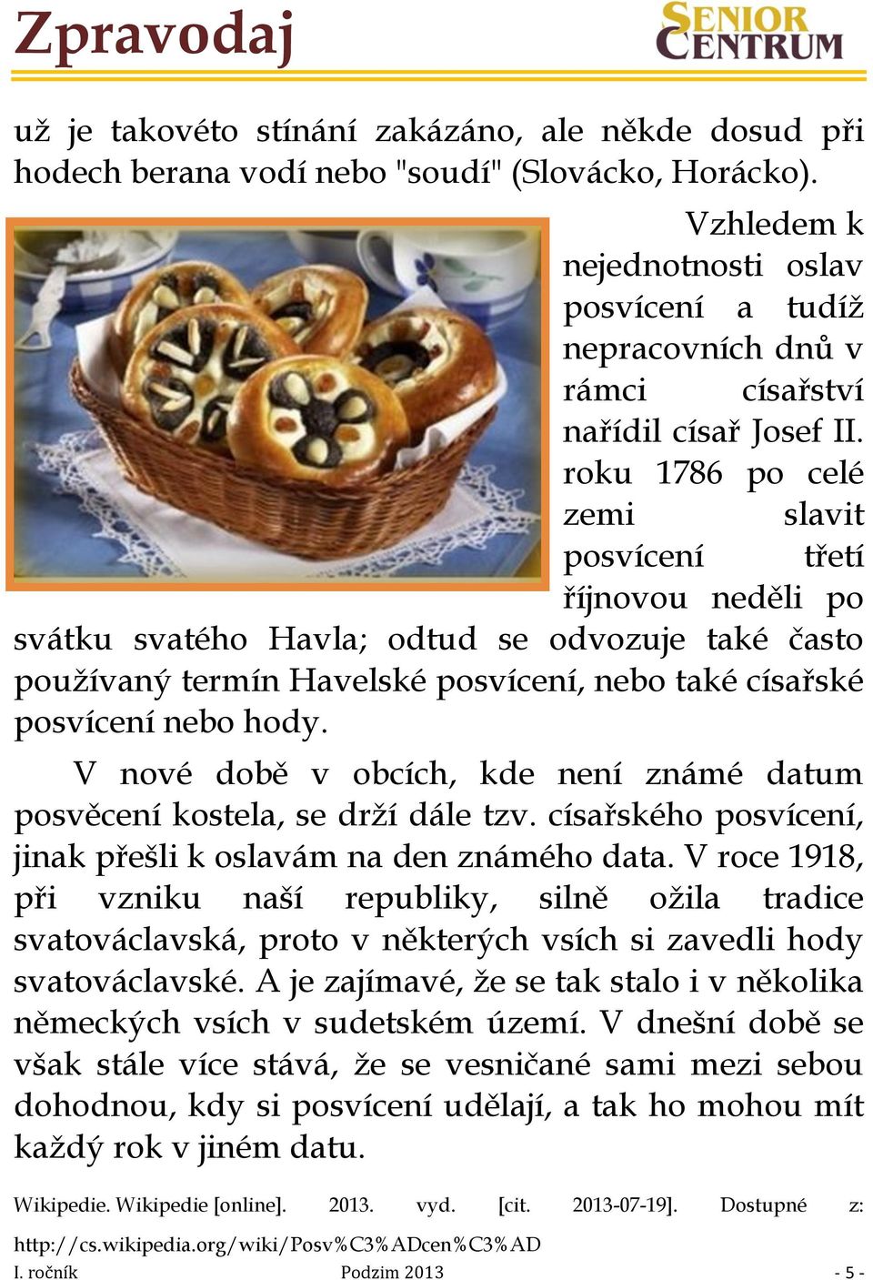 roku 1786 po celé zemi slavit posvícení třetí říjnovou neděli po svátku svatého Havla; odtud se odvozuje také často používaný termín Havelské posvícení, nebo také císařské posvícení nebo hody.