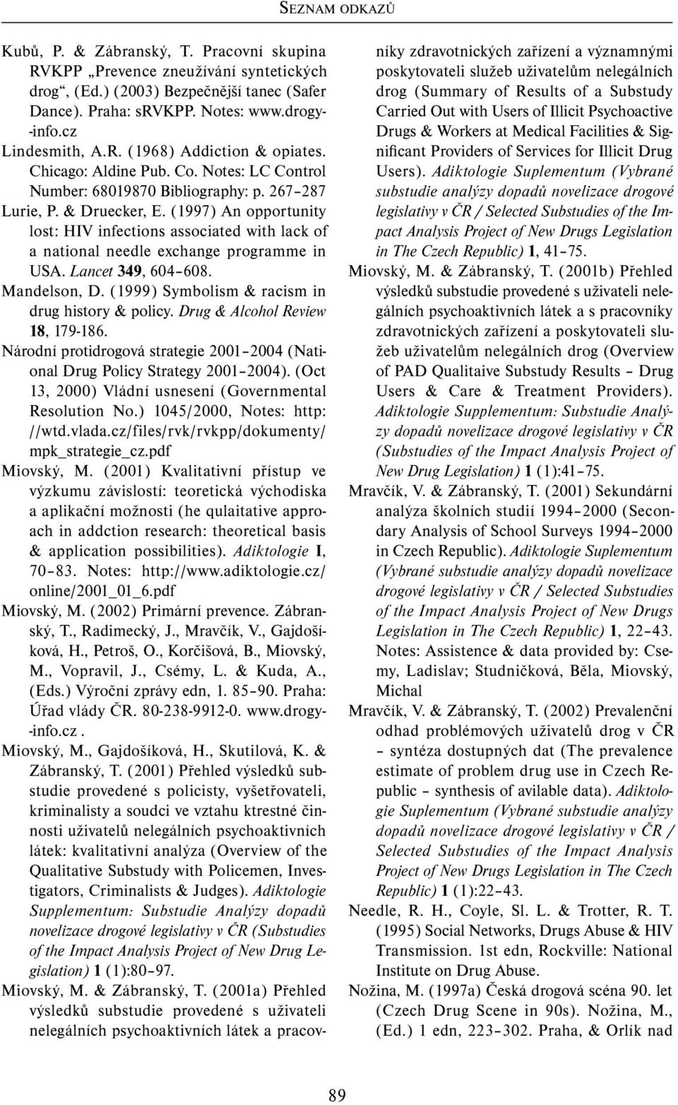 (1997) An opportunity lost: HIV infections associated with lack of a national needle exchange programme in USA. Lancet 349, 604 608. Mandelson, D. (1999) Symbolism & racism in drug history & policy.