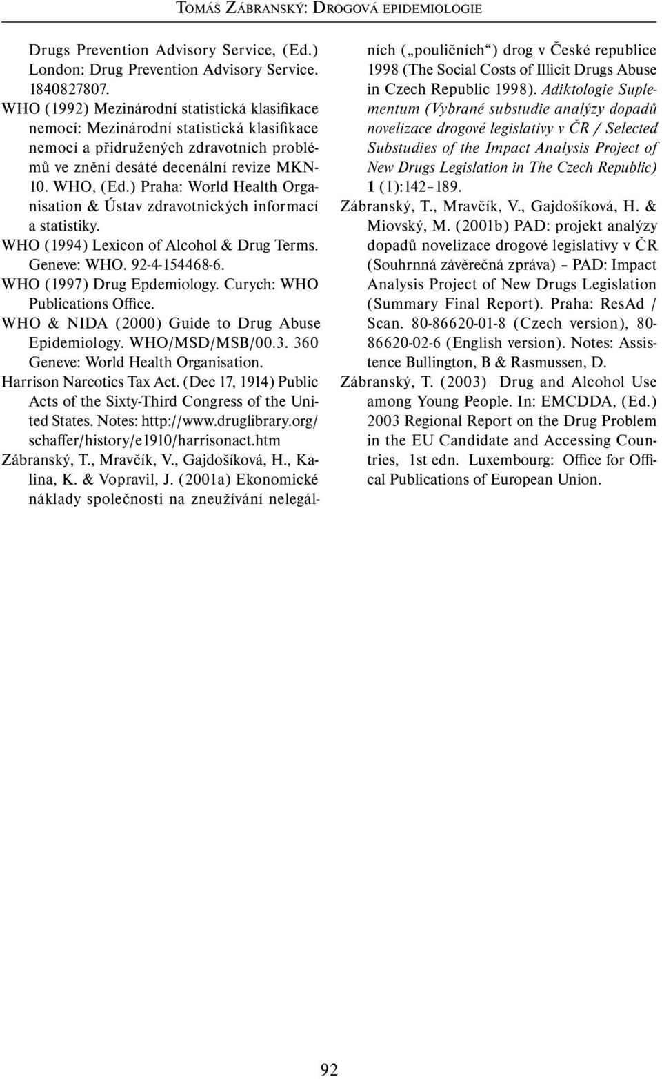 ) Praha: World Health Organisation & Ústav zdravotnických informací a statistiky. WHO (1994) Lexicon of Alcohol & Drug Terms. Geneve: WHO. 92-4-154468-6. WHO (1997) Drug Epdemiology.