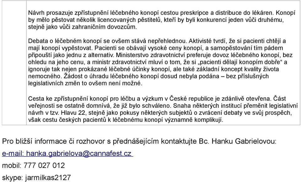 Aktivisté tvrdí, že si pacienti chtějí a mají konopí vypěstovat. Pacienti se obávají vysoké ceny konopí, a samopěstování tím pádem připouští jako jednu z alternativ.