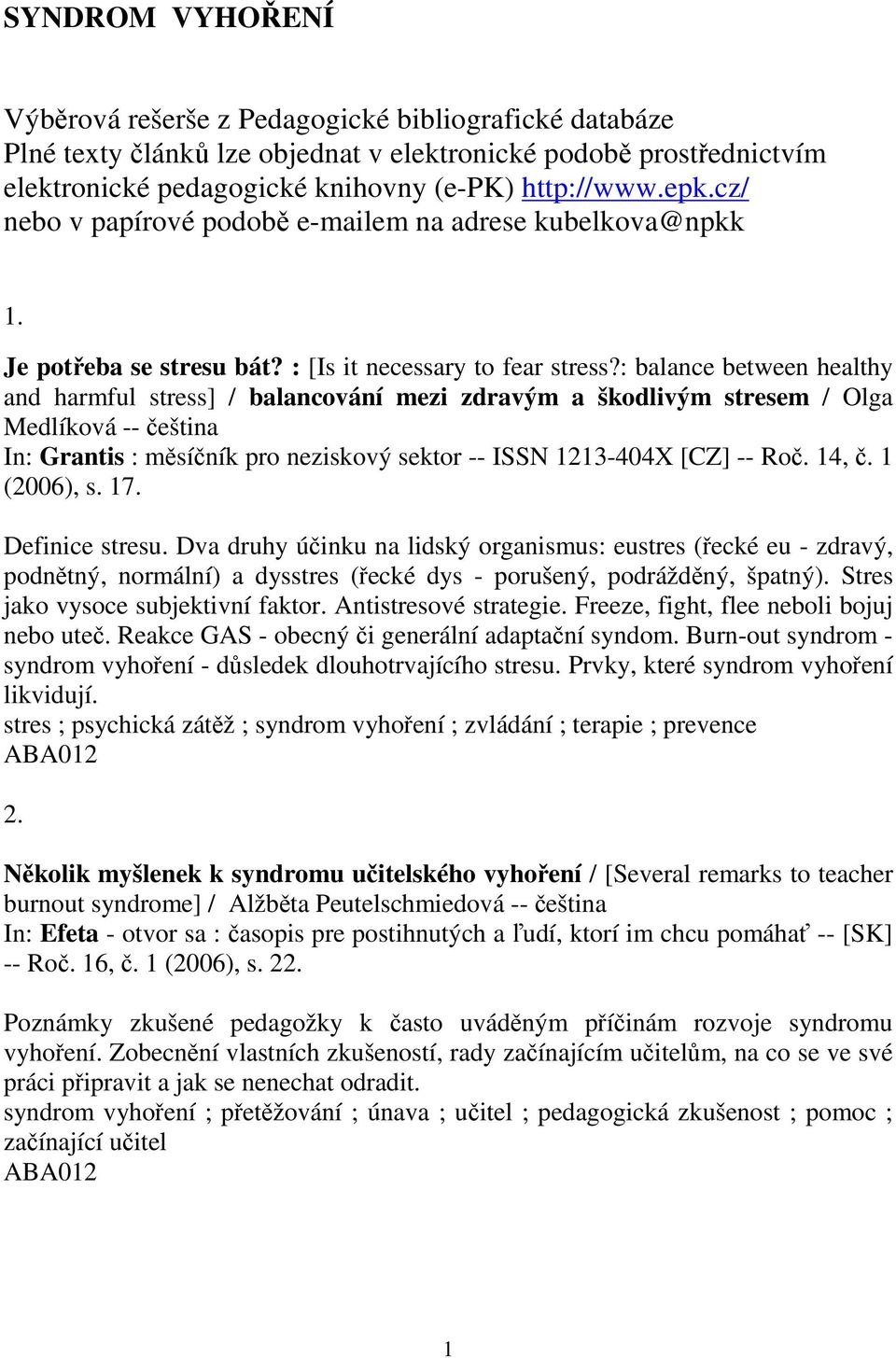 : balance between healthy and harmful stress] / balancování mezi zdravým a škodlivým stresem / Olga Medlíková -- eština In: Grantis : msíník pro neziskový sektor -- ISSN 1213-404X [CZ] -- Ro. 14,.