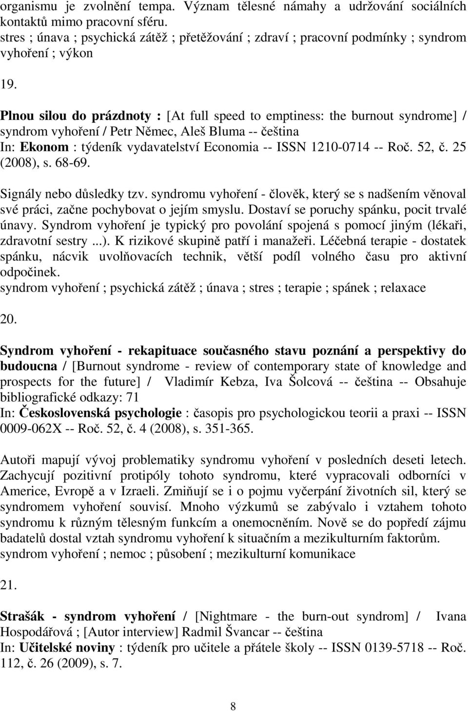 Plnou silou do prázdnoty : [At full speed to emptiness: the burnout syndrome] / syndrom vyhoení / Petr Nmec, Aleš Bluma -- eština In: Ekonom : týdeník vydavatelství Economia -- ISSN 1210-0714 -- Ro.