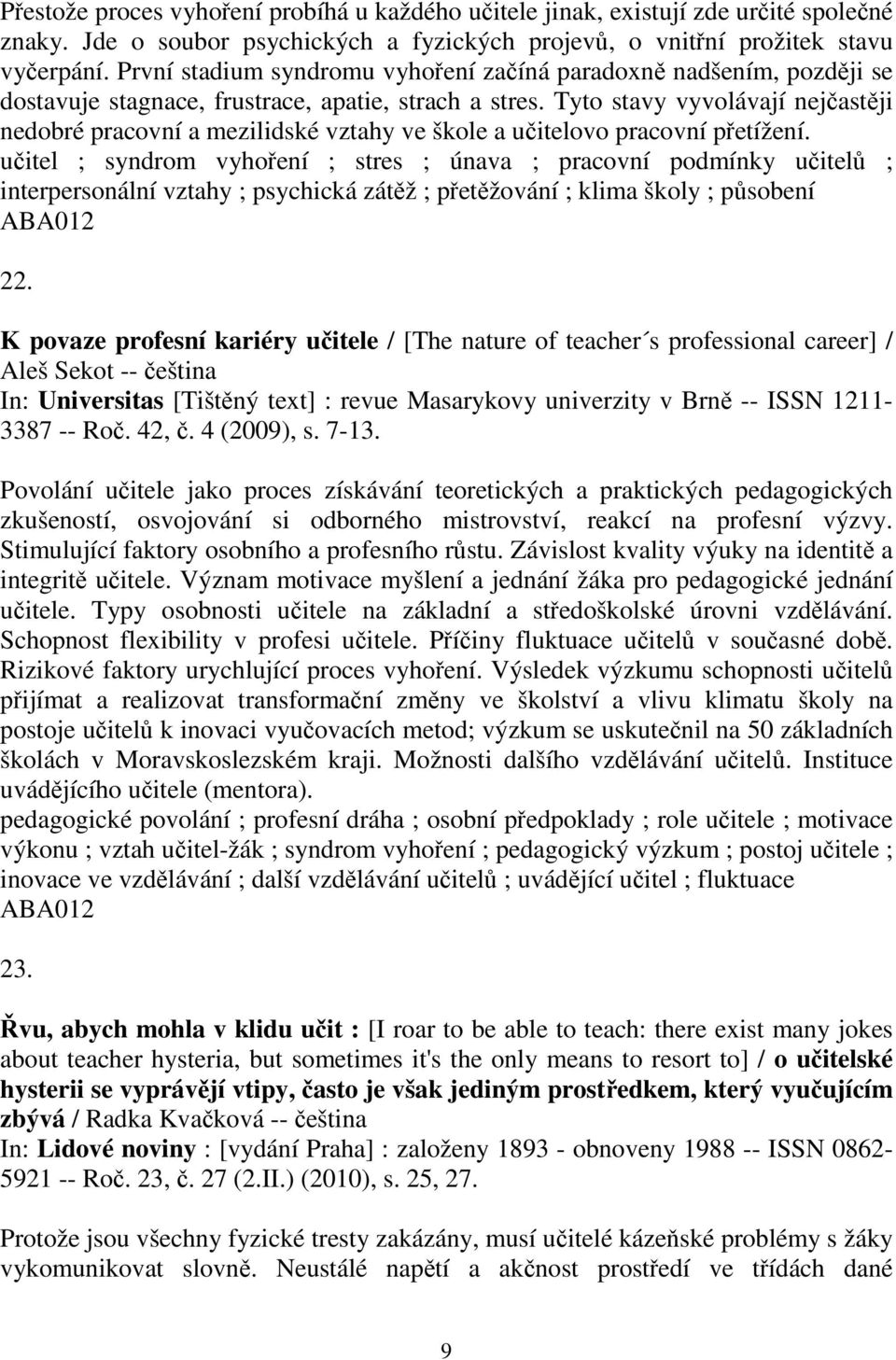 Tyto stavy vyvolávají nejastji nedobré pracovní a mezilidské vztahy ve škole a uitelovo pracovní petížení.