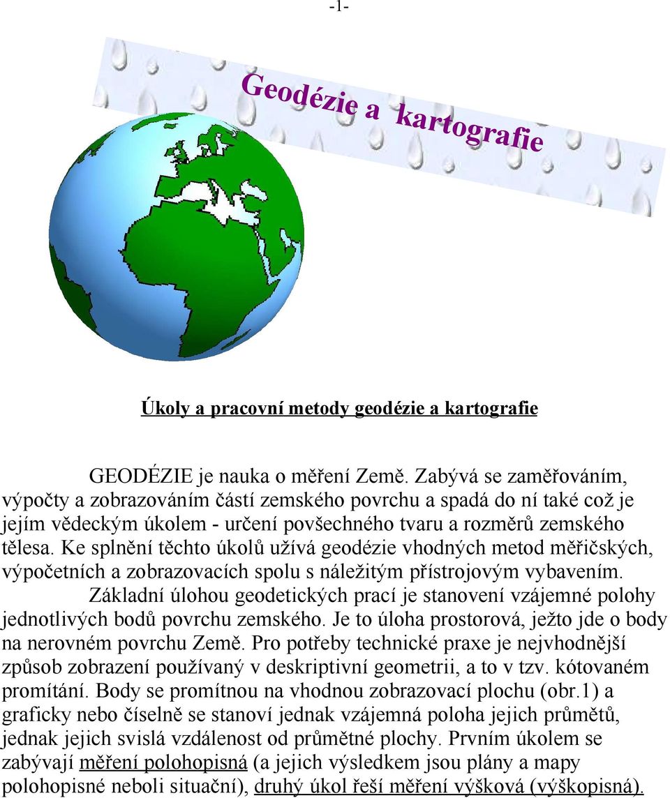 Ke splnění těchto úkolů užívá geodézie vhodných metod měřičských, výpočetních a zobrazovacích spolu s náležitým přístrojovým vybavením.