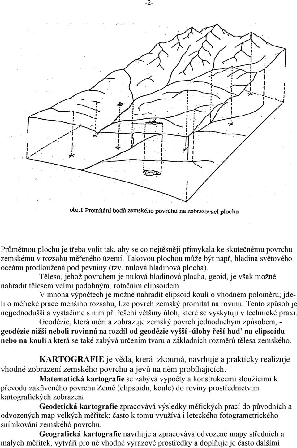 Těleso, jehož povrchem je nulová hladinová plocha, geoid, je však možné nahradit tělesem velmi podobným, rotačním elipsoidem.