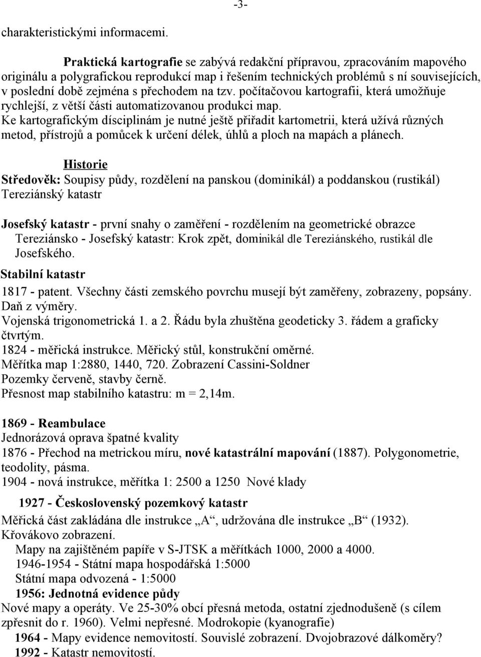 přechodem na tzv. počítačovou kartografii, která umožňuje rychlejší, z větší části automatizovanou produkci map.