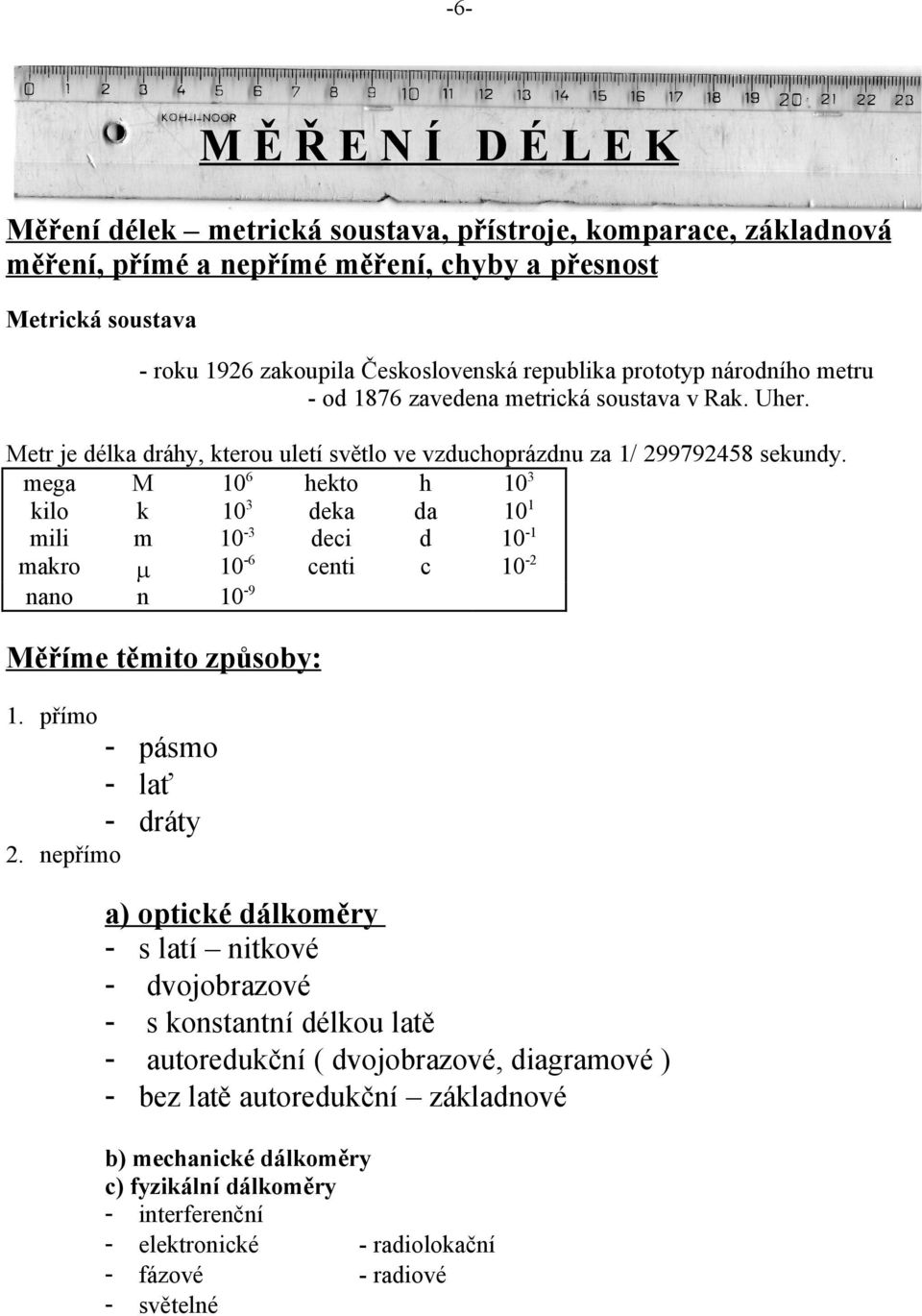 mega M 10 6 hekto h 10 3 kilo k 10 3 deka da 10 1 mili m 10-3 deci d 10-1 makro 10-6 centi c 10-2 nano n 10-9 Měříme těmito způsoby: 1. přímo - pásmo - lať - dráty 2.