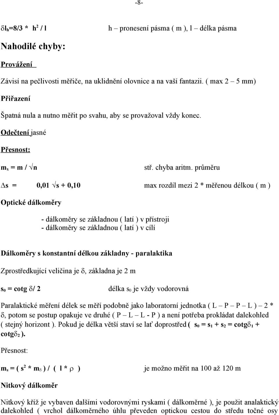 průměru s = 0,01 s + 0,10 max rozdíl mezi 2 * měřenou délkou ( m ) Optické dálkoměry - dálkoměry se základnou ( latí ) v přístroji - dálkoměry se základnou ( latí ) v cílí Dálkoměry s konstantní