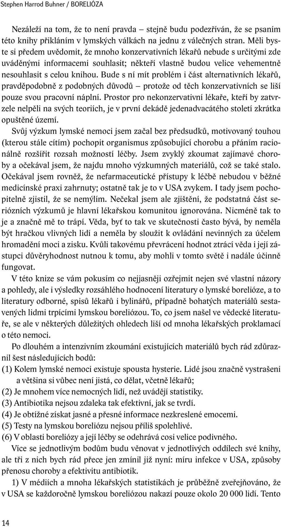 Bude s ní mít problém i část alternativních lékařů, pravděpodobně z podobných důvodů protože od těch konzervativních se liší pouze svou pracovní náplní.