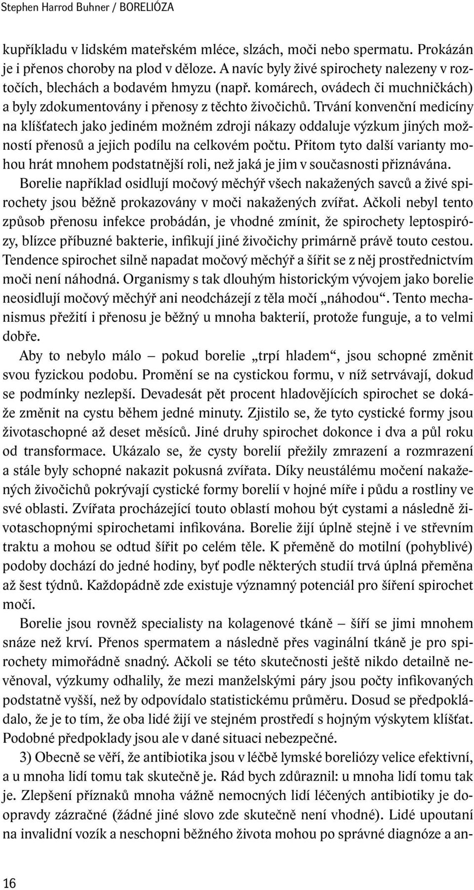 Trvání konvenční medicíny na klíšťatech jako jediném možném zdroji nákazy oddaluje výzkum jiných možností přenosů a jejich podílu na celkovém počtu.