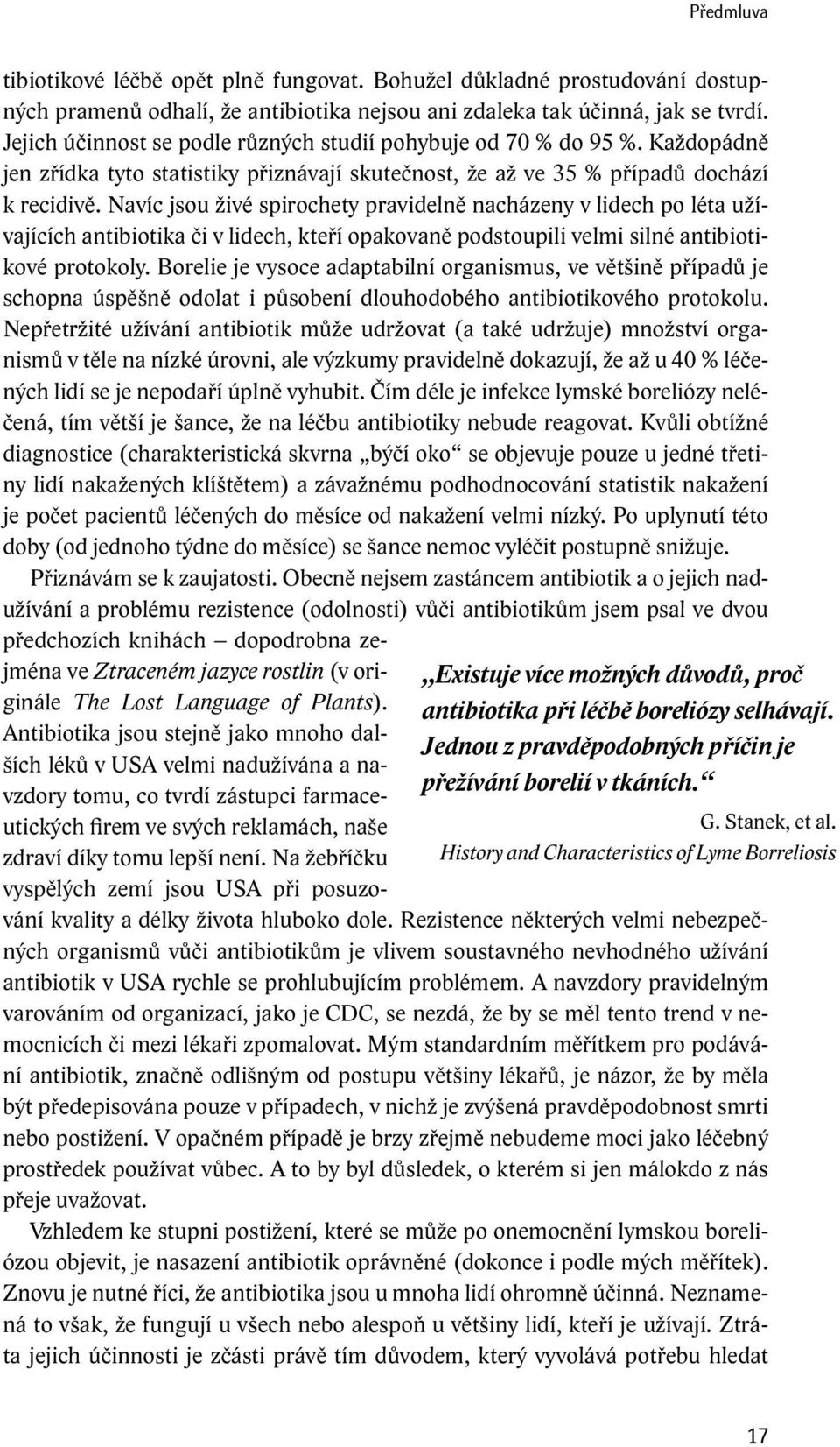 Bohužel důkladné prostudování dostupných pramenů odhalí, že antibiotika nejsou ani zdaleka tak účinná, jak se tvrdí. Jejich účinnost se podle různých studií pohybuje od 70 % do 95 %.