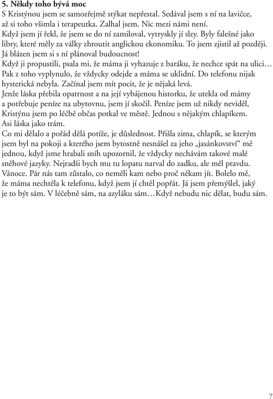 Já blázen jsem si s ní plánoval budoucnost! Když ji propustili, psala mi, že máma ji vyhazuje z baráku, že nechce spát na ulici Pak z toho vyplynulo, že vždycky odejde a máma se uklidní.