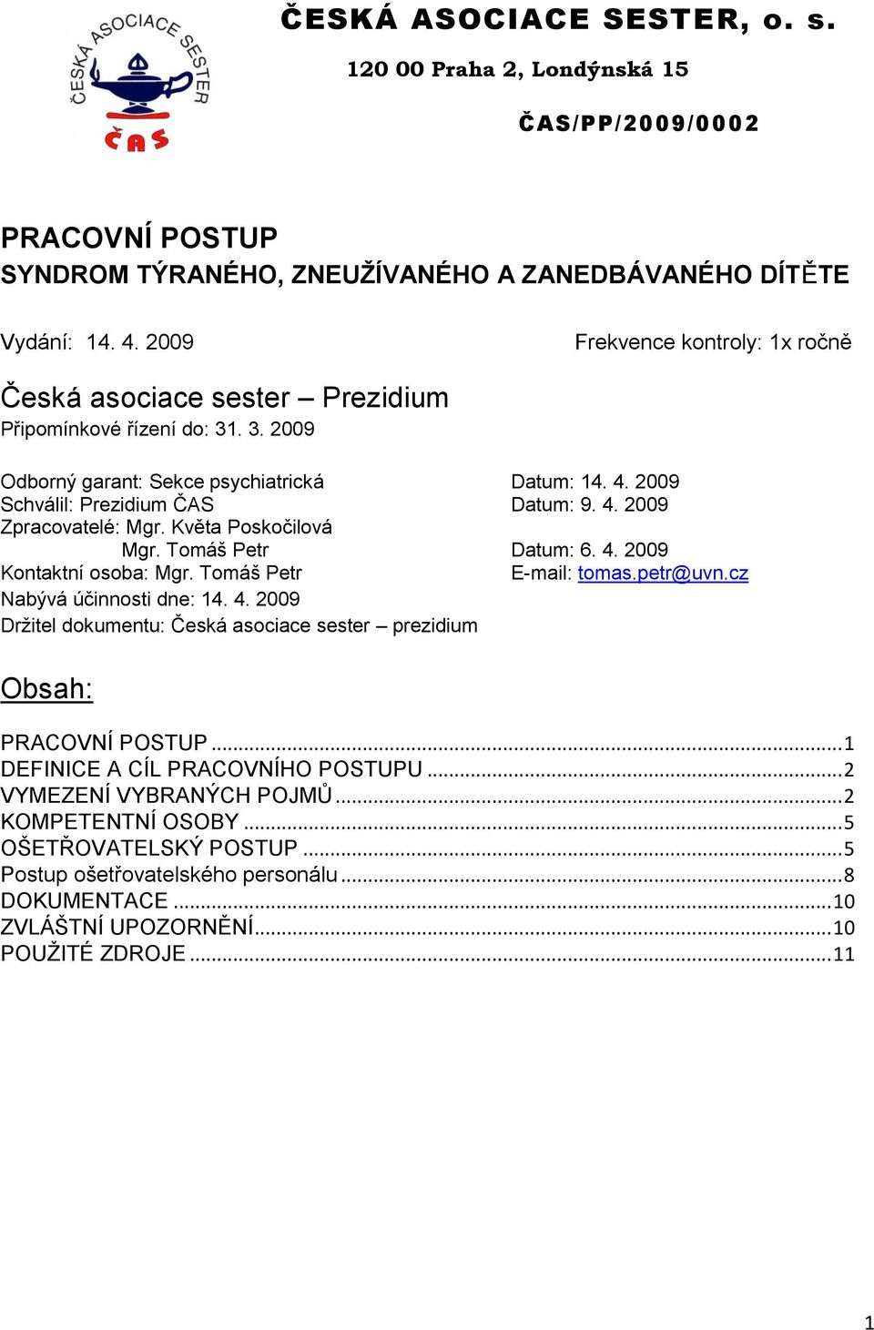 Tomáš Petr E-mail: tomas.petr@uvn.cz Nabývá účinnosti dne: 14. 4. 2009 Drţitel dokumentu: Česká asociace sester prezidium Obsah: PRACOVNÍ POSTUP... 1 DEFINICE A CÍL PRACOVNÍHO POSTUPU.