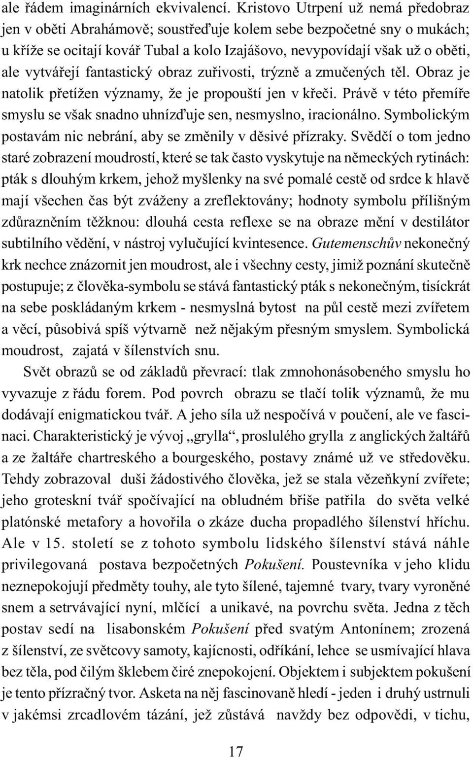 fantastický obraz zuøivosti, trýznì a zmuèených tìl. Obraz je natolik pøetížen významy, že je propouští jen v køeèi. Právì v této pøemíøe smyslu se však snadno uhnízïuje sen, nesmyslno, iracionálno.