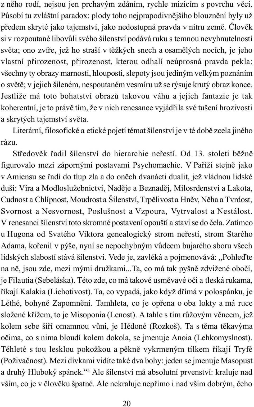 Èlovìk si v rozpoutané libovùli svého šílenství podává ruku s temnou nevyhnutelností svìta; ono zvíøe, jež ho straší v tìžkých snech a osamìlých nocích, je jeho vlastní pøirozenost, pøirozenost,