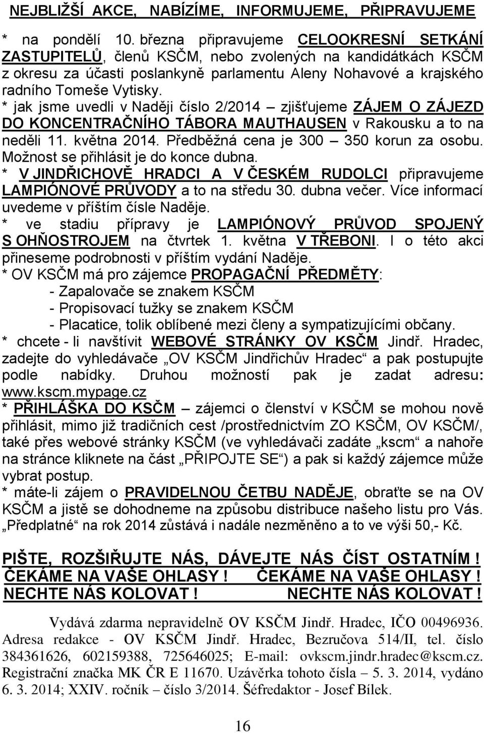 * jak jsme uvedli v Naději číslo 2/2014 zjišťujeme ZÁJEM O ZÁJEZD DO KONCENTRAČNÍHO TÁBORA MAUTHAUSEN v Rakousku a to na neděli 11. května 2014. Předběžná cena je 300 350 korun za osobu.