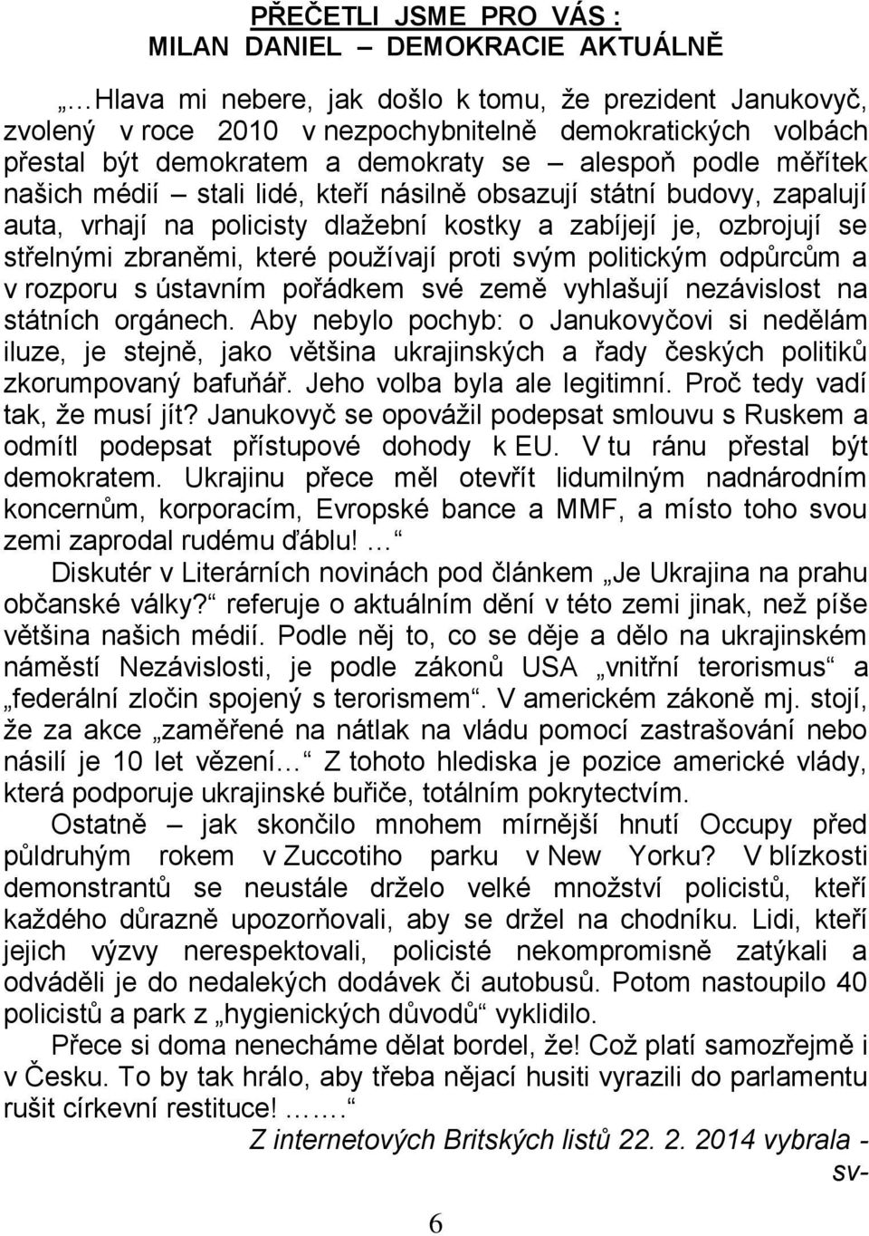 zbraněmi, které používají proti svým politickým odpůrcům a v rozporu s ústavním pořádkem své země vyhlašují nezávislost na státních orgánech.