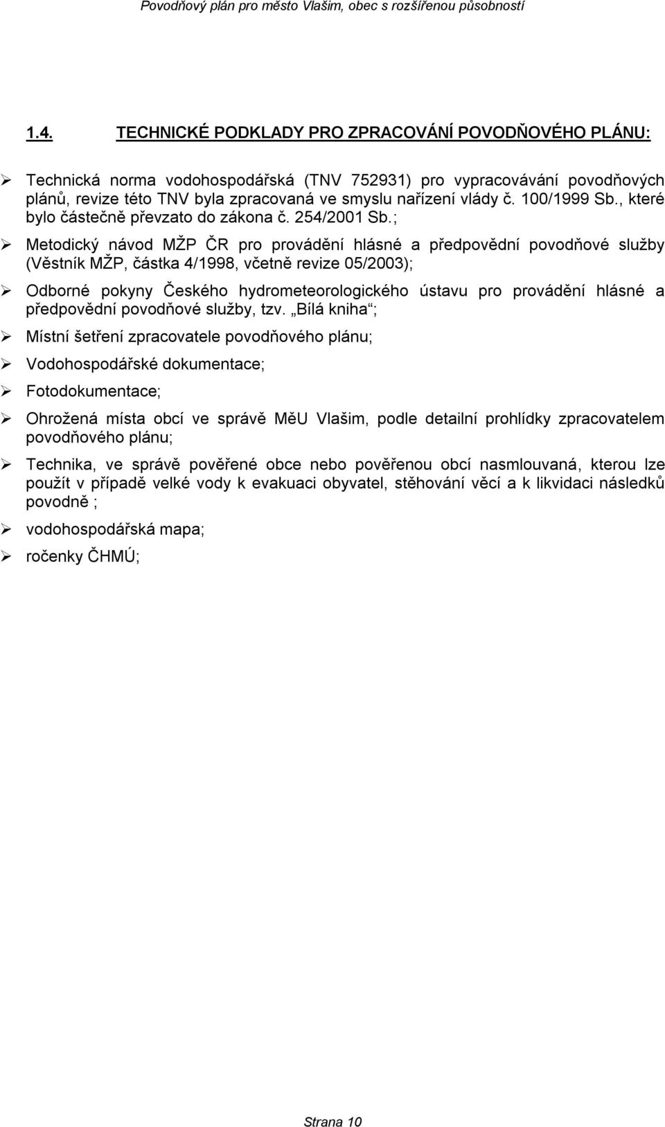 ; Metodický návod MŽP ČR pro provádění hlásné a předpovědní povodňové služby (Věstník MŽP, částka 4/1998, včetně revize 05/2003); Odborné pokyny Českého hydrometeorologického ústavu pro provádění