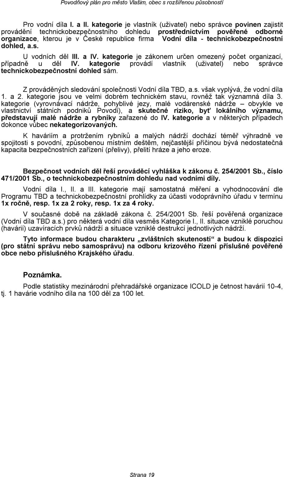 technickobezpečnostní dohled, a.s. U vodních děl III. a IV. kategorie je zákonem určen omezený počet organizací, případně u děl IV.