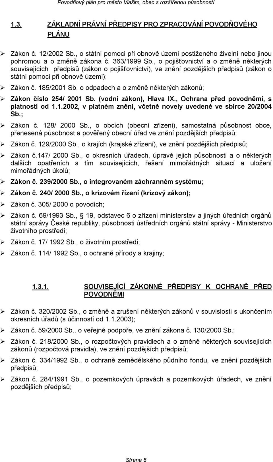 o odpadech a o změně některých zákonů; Zákon číslo 254/ 2001 Sb. (vodní zákon), Hlava IX., Ochrana před povodněmi, s platností od 1.1.2002, v platném znění, včetně novely uvedené ve sbírce 20/2004 Sb.