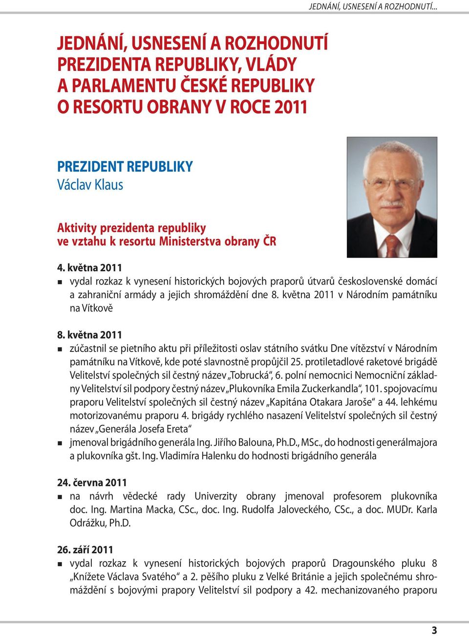 resortu Ministerstva obrany ČR 4. května 2011 vydal rozkaz k vynesení historických bojových praporů útvarů československé domácí a zahraniční armády a jejich shromáždění dne 8.