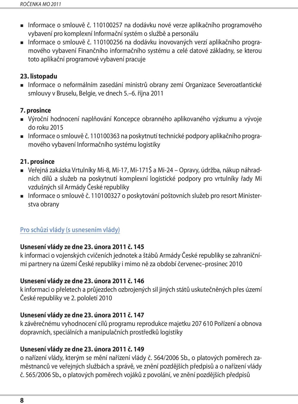 listopadu Informace o neformálním zasedání ministrů obrany zemí Organizace Severoatlantické smlouvy v Bruselu, Belgie, ve dnech 5. 6. října 2011 7.