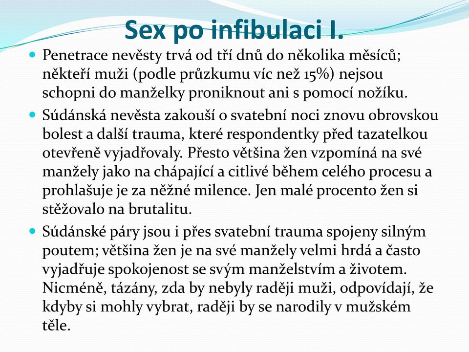 Přesto většina žen vzpomíná na své manžely jako na chápající a citlivé během celého procesu a prohlašuje je za něžné milence. Jen malé procento žen si stěžovalo na brutalitu.