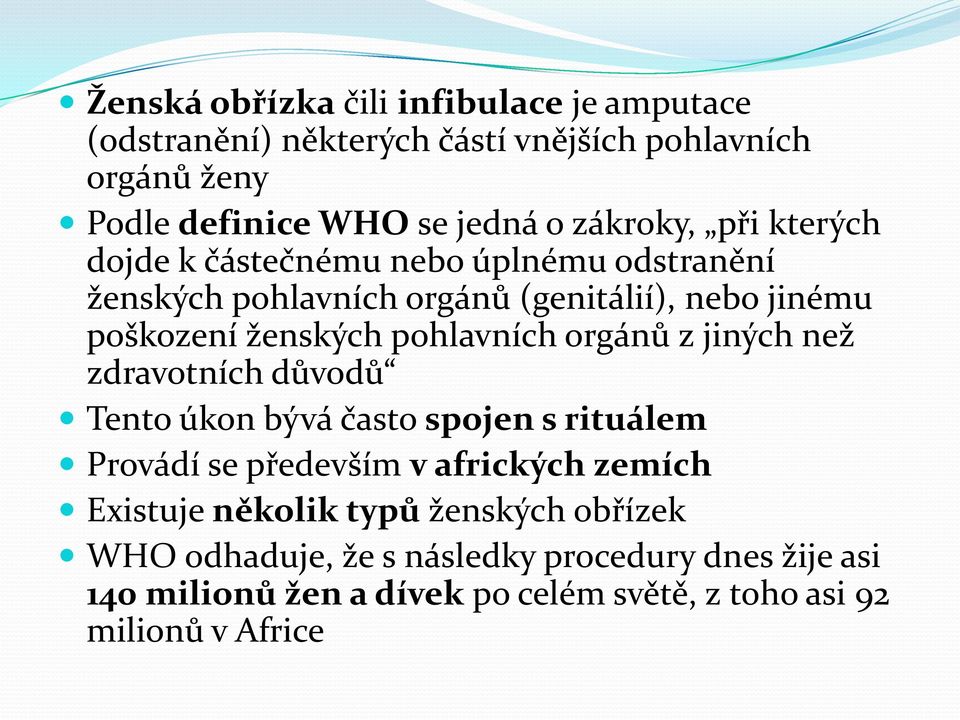 pohlavních orgánů z jiných než zdravotních důvodů Tento úkon bývá často spojen s rituálem Provádí se především v afrických zemích Existuje