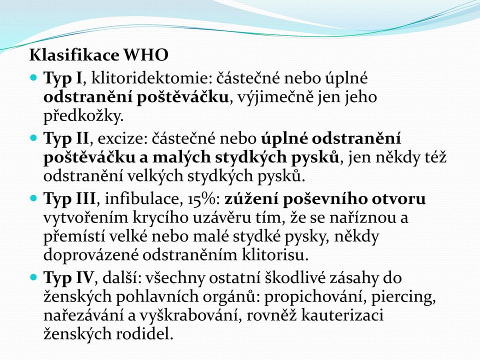 Typ III, infibulace, 15%: zúžení poševního otvoru vytvořením krycího uzávěru tím, že se naříznou a přemístí velké nebo malé stydké pysky, někdy