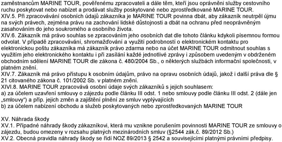 neoprávněným zasahováním do jeho soukromého a osobního života. XIV.6. Zákazník má právo souhlas se zpracováním jeho osobních dat dle tohoto článku kdykoli písemnou formou odvolat.