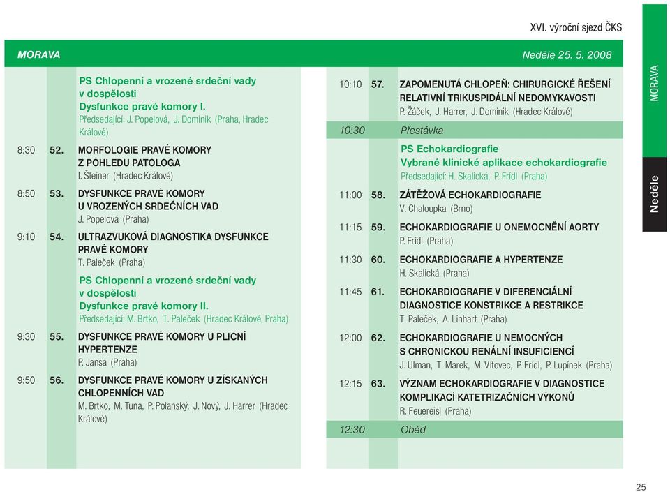 ULTRAZVUKOVÁ DIAGNOSTIKA DYSFUNKCE PRAVÉ KOMORY T. Paleèek (Praha) PS Chlopenní a vrozené srdeèní vady v dospìlosti Dysfunkce pravé komory II. Pøedsedající: M. Brtko, T.