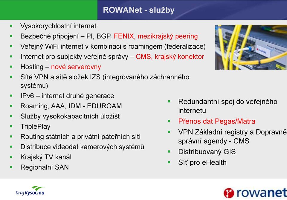 Roaming, AAA, IDM - EDUROAM Služby vysokokapacitních úložišť TriplePlay Routing státních a privátní páteřních sítí Distribuce videodat kamerových systémů Krajský TV