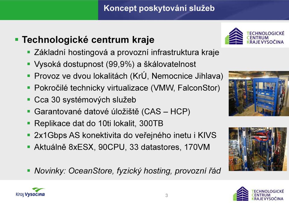 FalconStor) Cca 30 systémových služeb Garantované datové úložiště (CAS HCP) Replikace dat do 10ti lokalit, 300TB 2x1Gbps AS