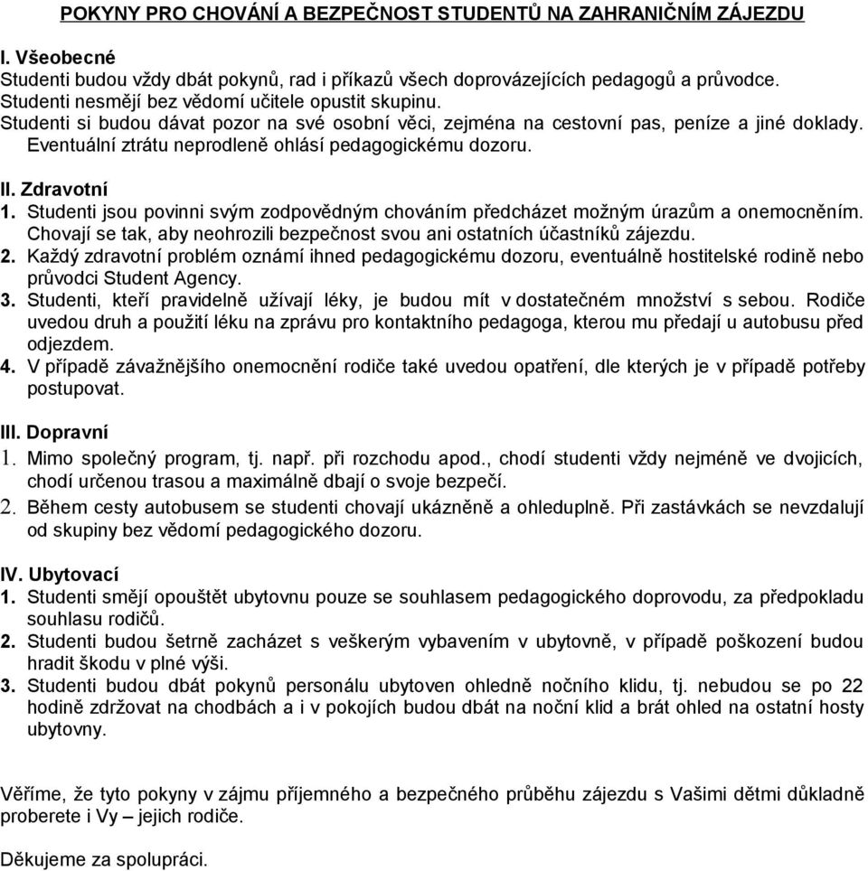 Eventuální ztrátu neprodleně ohlásí pedagogickému dozoru. II. Zdravotní 1. Studenti jsou povinni svým zodpovědným chováním předcházet možným úrazům a onemocněním.