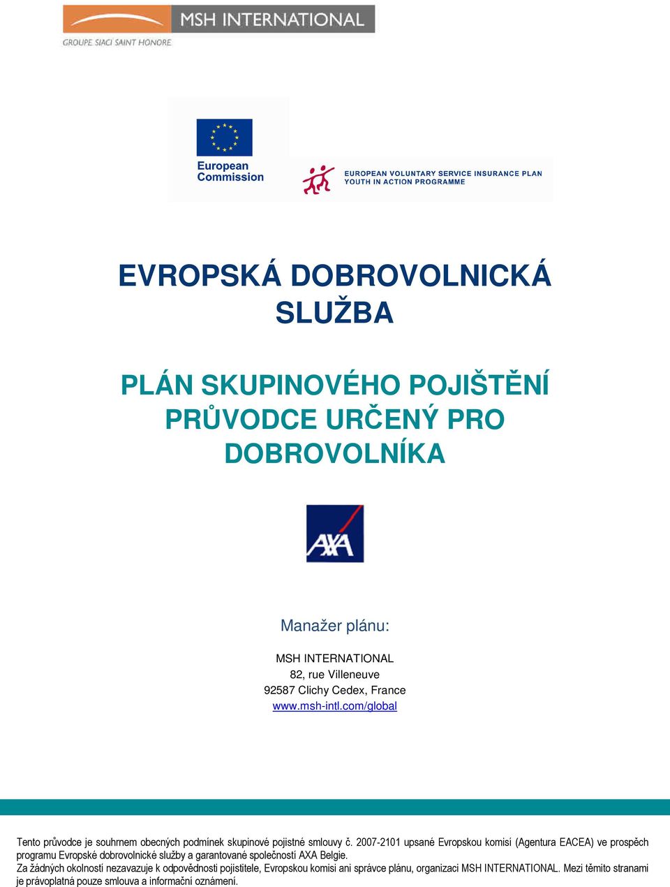 2007-2101 upsané Evropskou komisí (Agentura EACEA) ve prospěch programu Evropské dobrovolnické služby a garantované společností AXA Belgie.