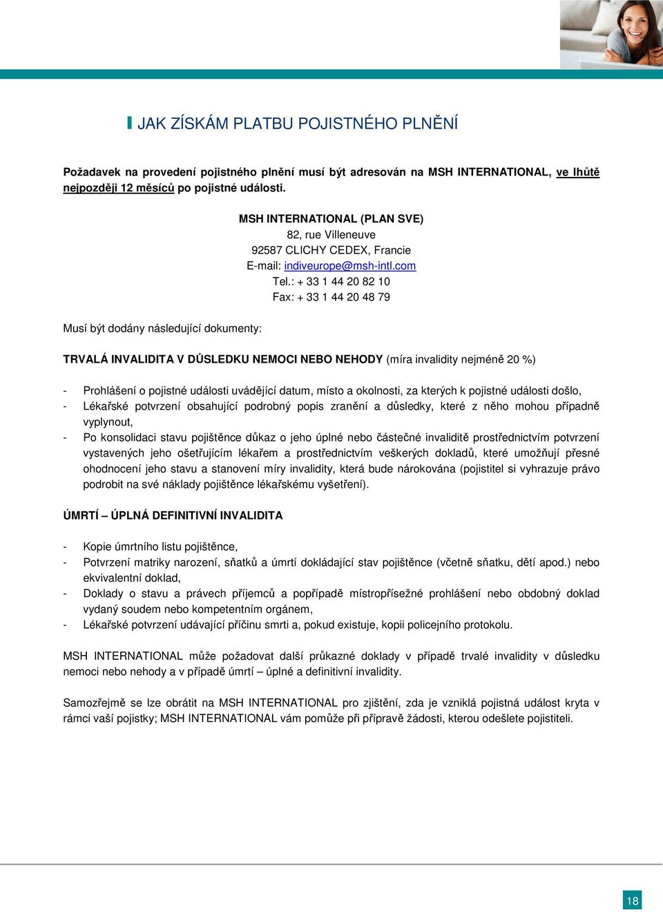 : + 33 1 44 20 82 10 Fax: + 33 1 44 20 48 79 Musí být dodány následující dokumenty: TRVALÁ INVALIDITA V DŮSLEDKU NEMOCI NEBO NEHODY (míra invalidity nejméně 20 %) - Prohlášení o pojistné události