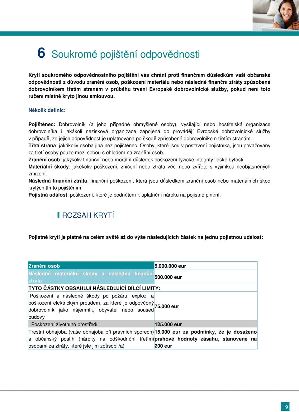 Několik definic: Pojištěnec: Dobrovolník (a jeho případné obmyšlené osoby), vysílající nebo hostitelská organizace dobrovolníka i jakákoli nezisková organizace zapojená do provádějí Evropské