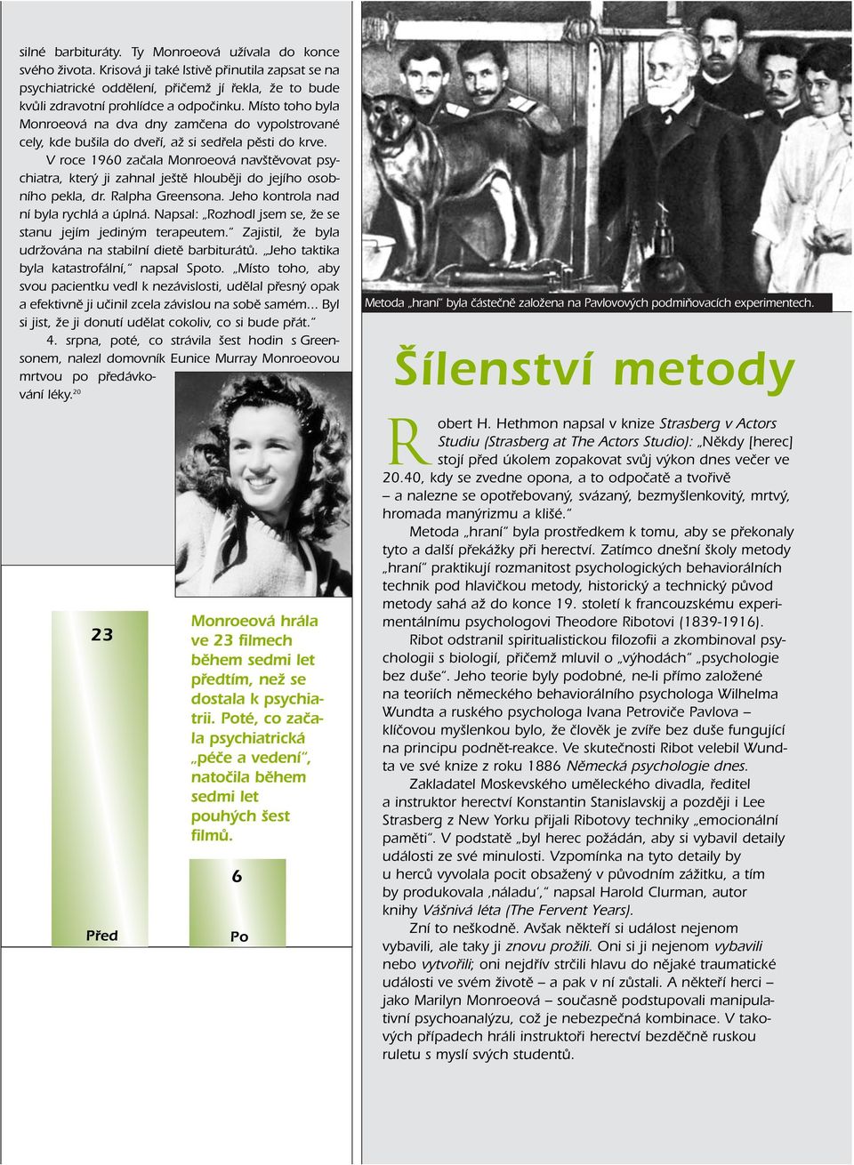 V roce 1960 začala Monroeová navštěvovat psychiatra, který ji zahnal ještě hlouběji do jejího osobního pekla, dr. Ralpha Greensona. Jeho kontrola nad ní byla rychlá a úplná.