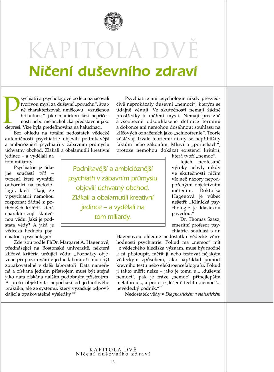 Bez ohledu na totální nedostatek vûdecké autentiãnosti psychiatrie objevili podnikavûj í a ambicióznûj í psychiatfii v zábavním prûmyslu úchvatn obchod.