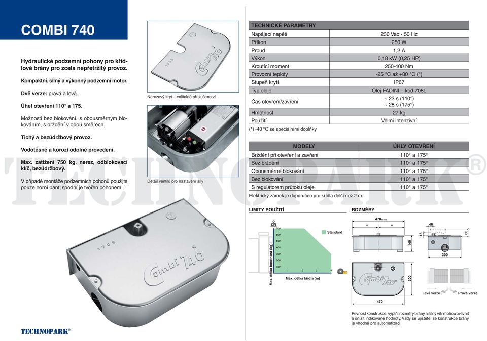 250 W Proud 1,2 A Výkon 0,18 kw (0,25 HP) Kroutící moment 250-400 Nm Provozní teploty -25 C až +80 C (*) Stupeň krytí IP67 Typ oleje Olej FADINI kód 708L Nerezový kryt volitelné příslušenství ~ 23 s