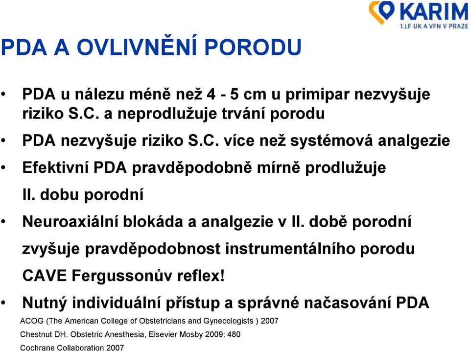 dobu porodní Neuroaxiální blokáda a analgezie v II. době porodní zvyšuje pravděpodobnost instrumentálního porodu CAVE Fergussonův reflex!