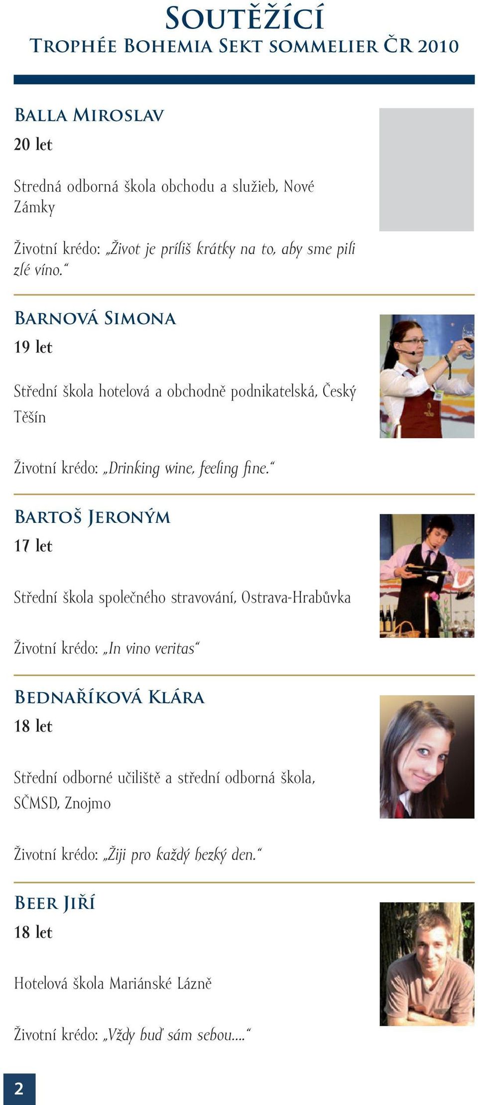 Barnová Simona 19 let Střední škola hotelová a obchodně podnikatelská, Český Těšín Životní krédo: Drinking wine, feeling fine.