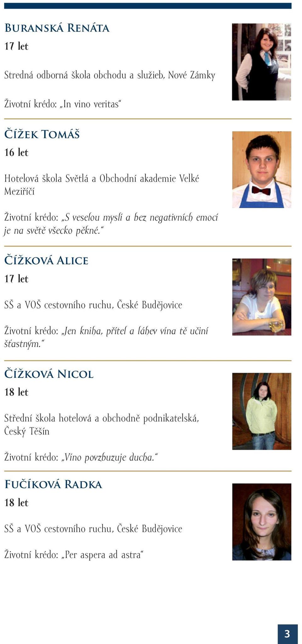 Čížková Alice SŠ a VOŠ cestovního ruchu, České Budějovice Životní krédo: Jen kniha, přítel a láhev vína tě učiní šťastným.