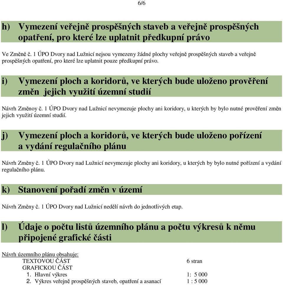 i) Vymezení ploch a koridor, ve kterých bude uloženo prov ení zm n jejich využití územní studií Návrh Zm noy.