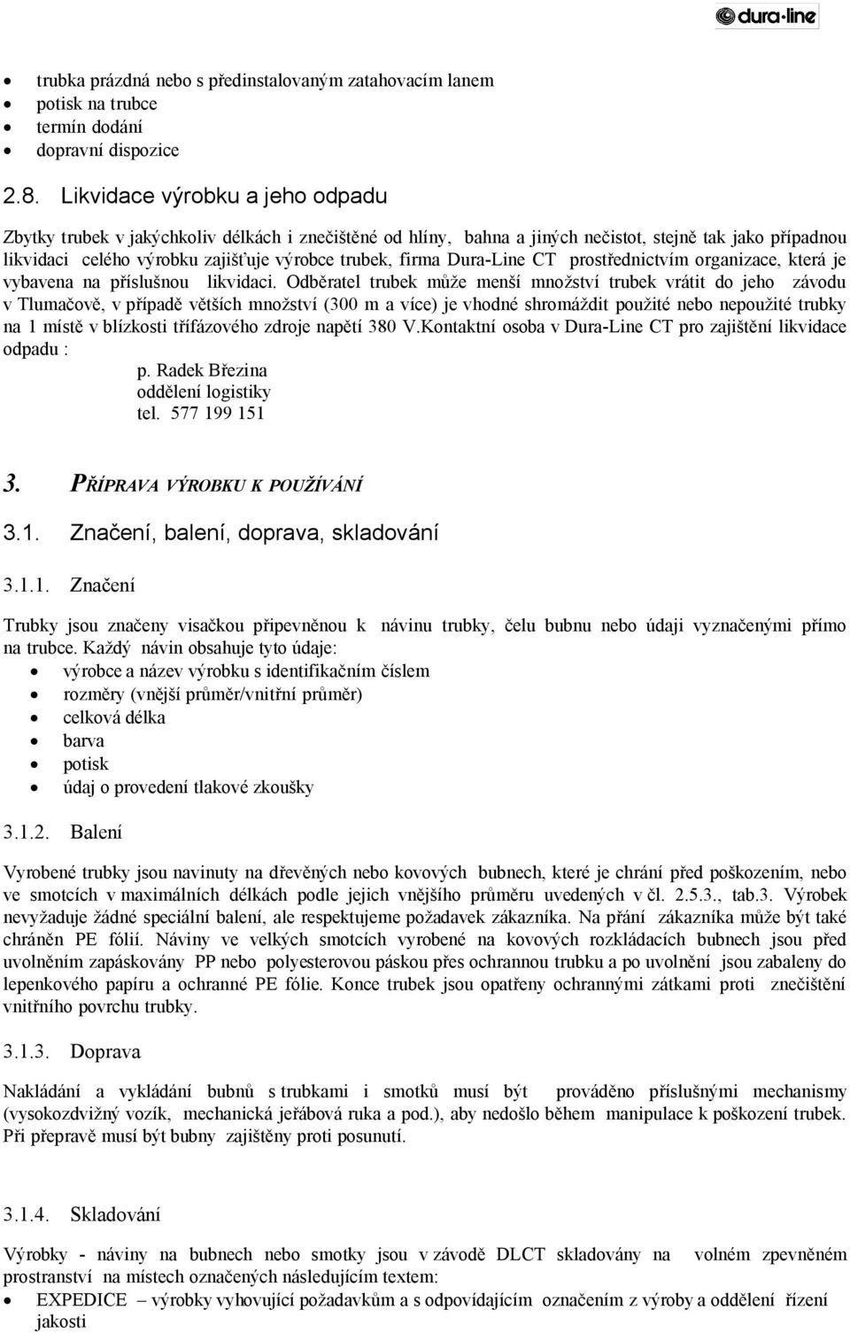 Dura-Line CT prostřednictvím organizace, která je vybavena na příslušnou likvidaci.