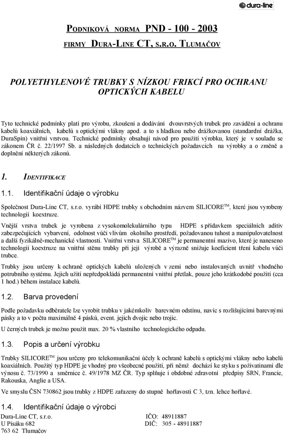 Technické podmínky obsahují návod pro použití výrobku, který je v souladu se zákonem ČR č. 22/1997 Sb.