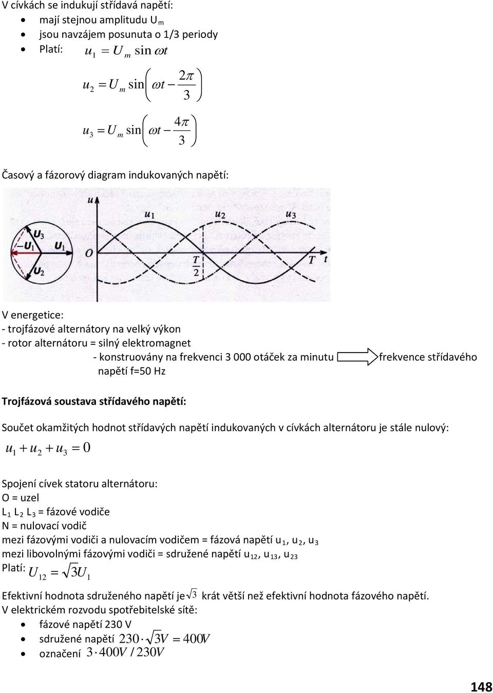 napětí: Součet okažitých hodnot střídavých napětí indukovaných v cívkách alternátoru je stále nulový: u + u + u3 0 Spojení cívek statoru alternátoru: O uzel L L L 3 fázové vodiče N nulovací vodič ezi