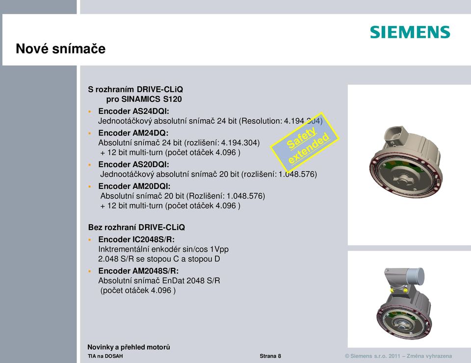 AM20DQI: Absolutní snímač 20 bit (Rozlišení: 1048576) + 12 bit multi-turn (počet otáček 4096 ) Bez rozhraní DRIVE-CLiQ Encoder IC2048S/R: Inktrementální enkodér