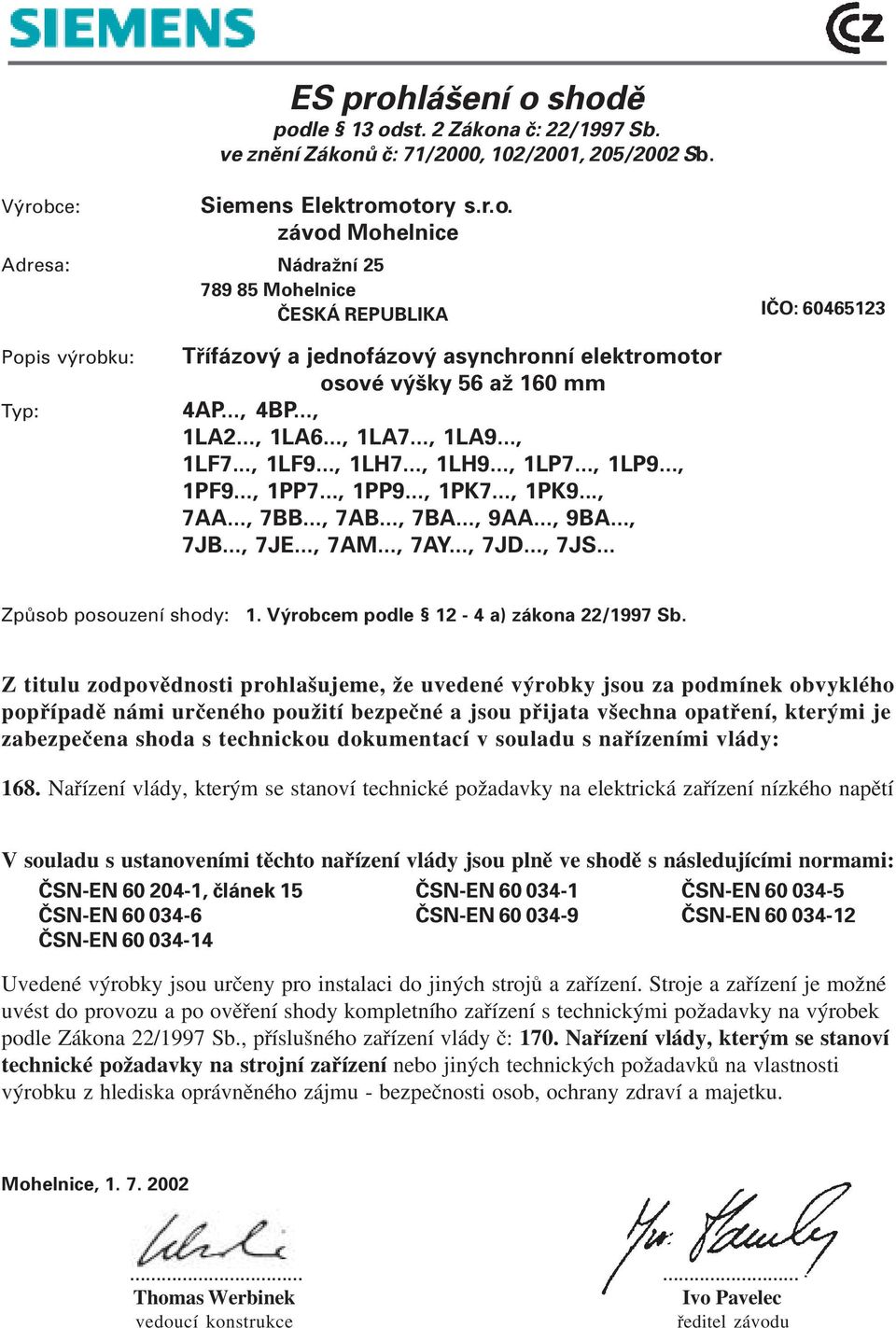 .., 7JE..., 7AM..., 7AY..., 7JD..., 7JS... Způsob posouzení shody: 1. Výrobcem podle 12-4 a) zákona 22/1997 Sb.