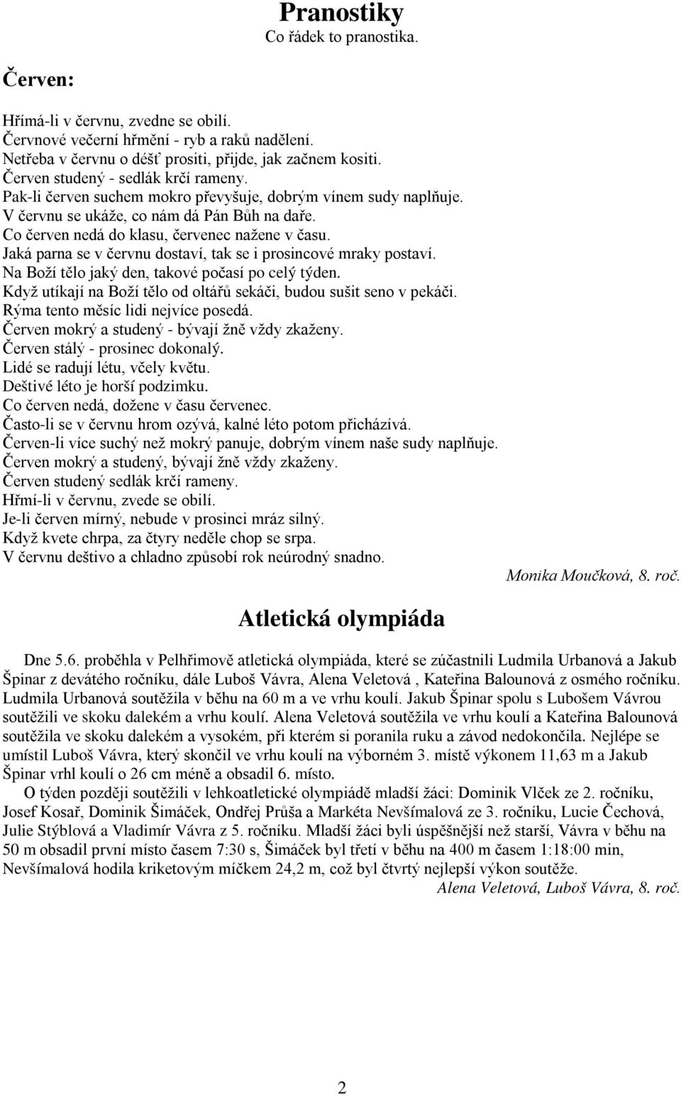 Jaká parna se v červnu dostaví, tak se i prosincové mraky postaví. Na Boží tělo jaký den, takové počasí po celý týden. Když utíkají na Boží tělo od oltářů sekáči, budou sušit seno v pekáči.